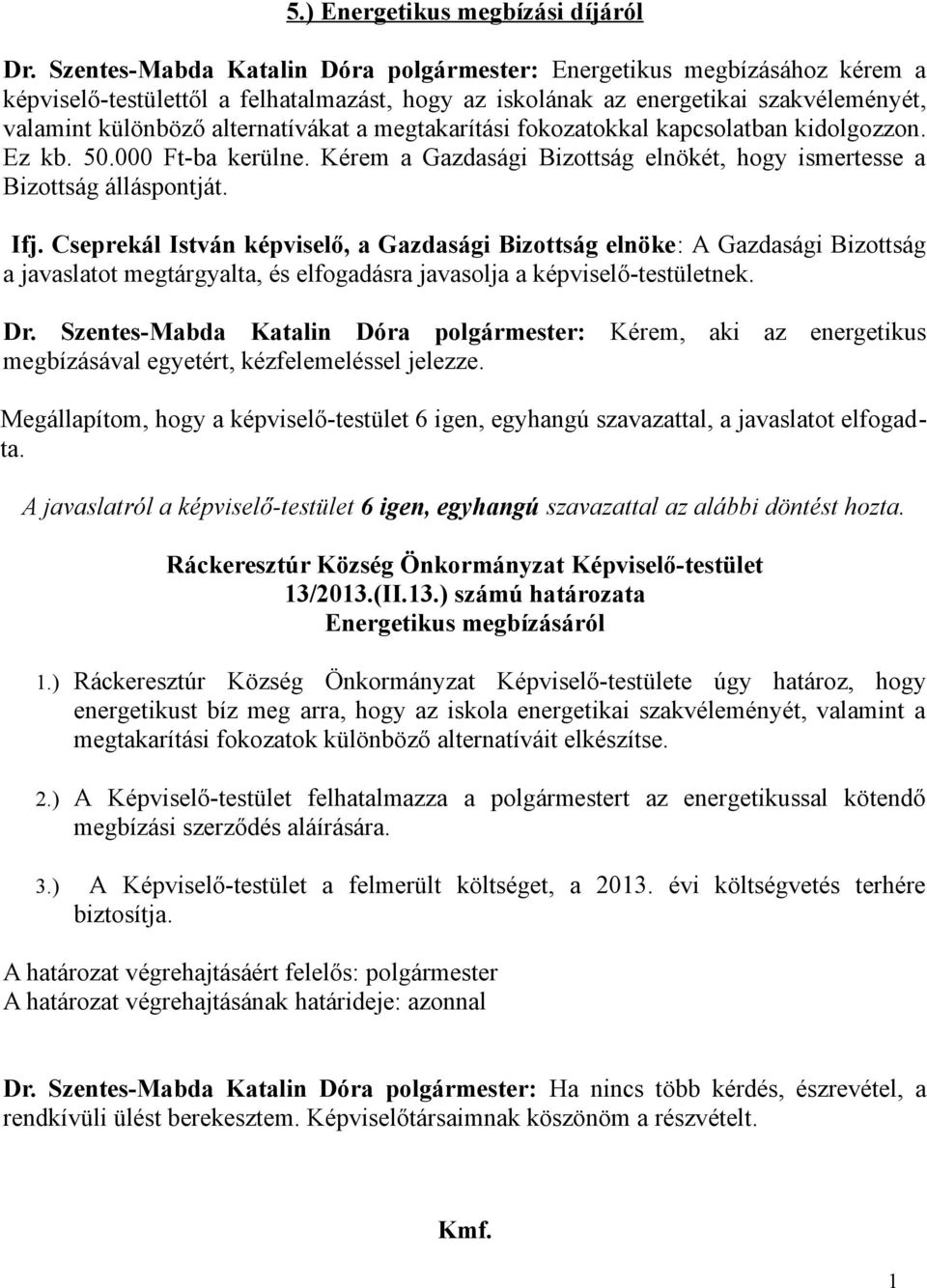 megtakarítási fokozatokkal kapcsolatban kidolgozzon. Ez kb. 50.000 Ft-ba kerülne. Kérem a Gazdasági Bizottság elnökét, hogy ismertesse a Bizottság álláspontját. Ifj.