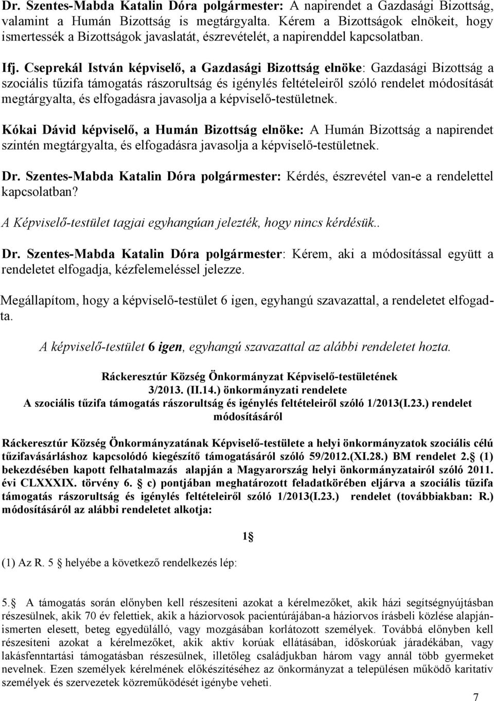 Cseprekál István képviselő, a Gazdasági Bizottság elnöke: Gazdasági Bizottság a szociális tűzifa támogatás rászorultság és igénylés feltételeiről szóló rendelet módosítását megtárgyalta, és