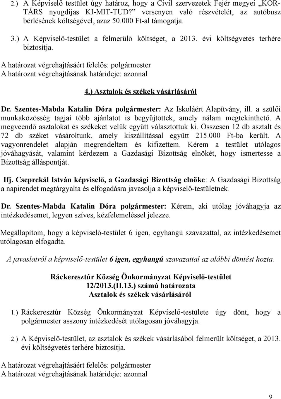 ) Asztalok és székek vásárlásáról Dr. Szentes-Mabda Katalin Dóra polgármester: Az Iskoláért Alapítvány, ill. a szülői munkaközösség tagjai több ajánlatot is begyűjtöttek, amely nálam megtekinthető.