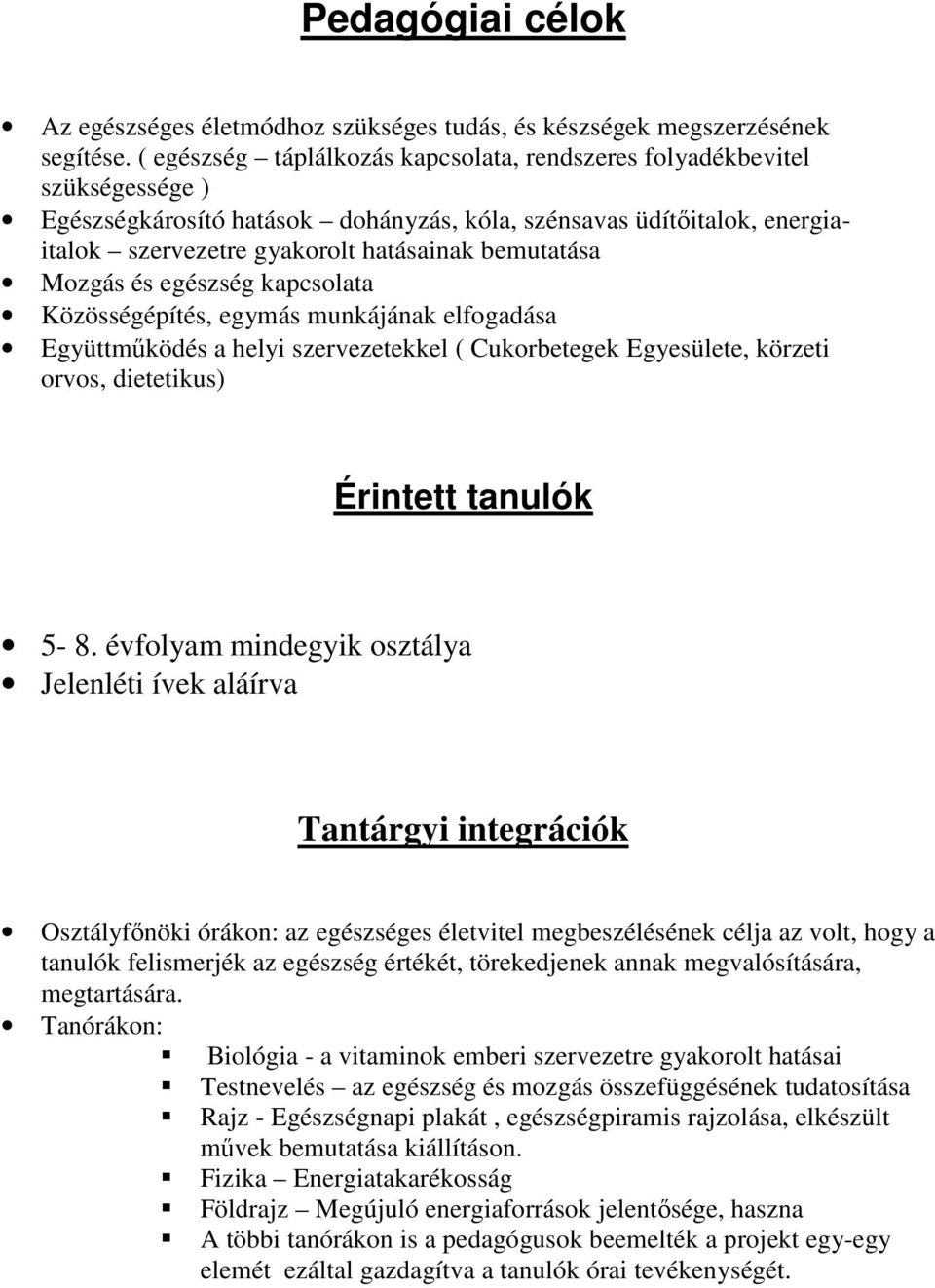 bemutatása Mozgás és egészség kapcsolata Közösségépítés, egymás munkájának elfogadása Együttműködés a helyi szervezetekkel ( Cukorbetegek Egyesülete, körzeti orvos, dietetikus) Érintett tanulók 5-8.