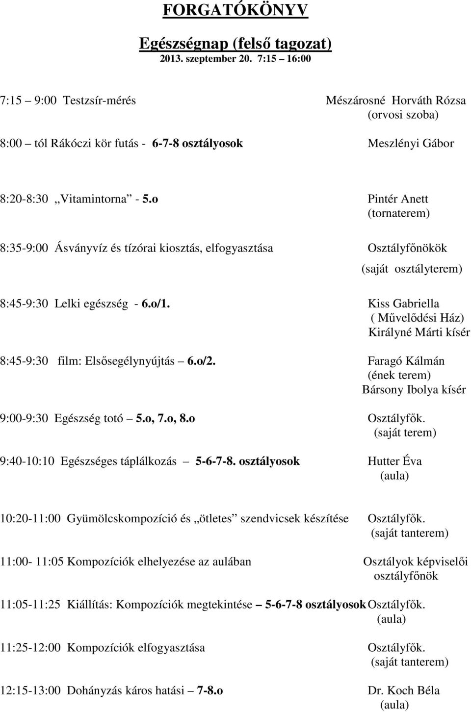 o Pintér Anett (tornaterem) 8:35-9:00 Ásványvíz és tízórai kiosztás, elfogyasztása Osztályfőnökök (saját osztályterem) 8:45-9:30 Lelki egészség - 6.o/1.