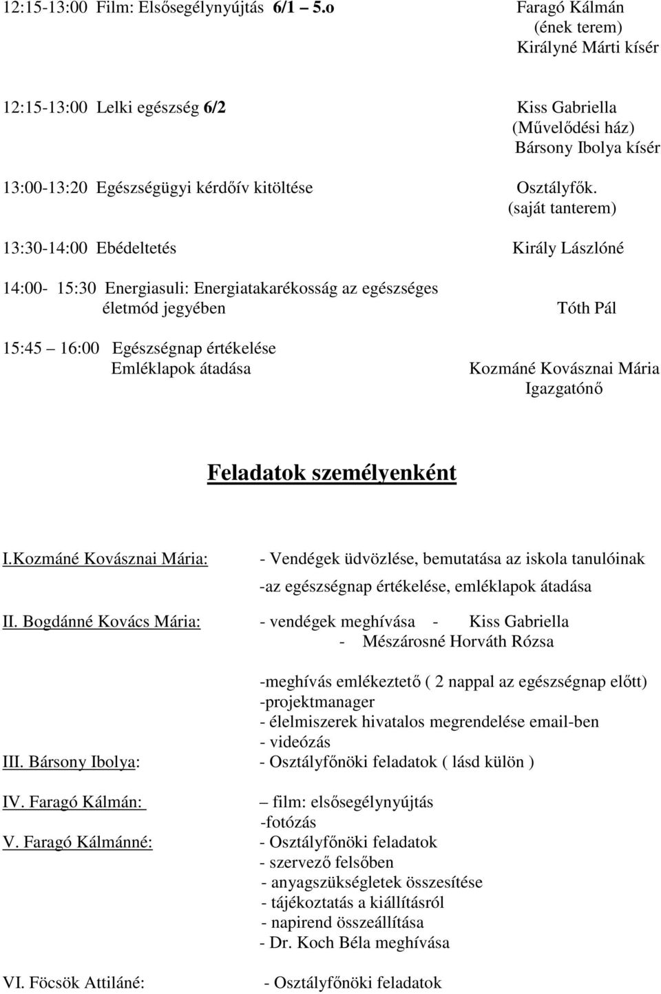 (saját tanterem) 13:30-14:00 Ebédeltetés Király Lászlóné 14:00-15:30 Energiasuli: Energiatakarékosság az egészséges életmód jegyében 15:45 16:00 Egészségnap értékelése Emléklapok átadása Tóth Pál