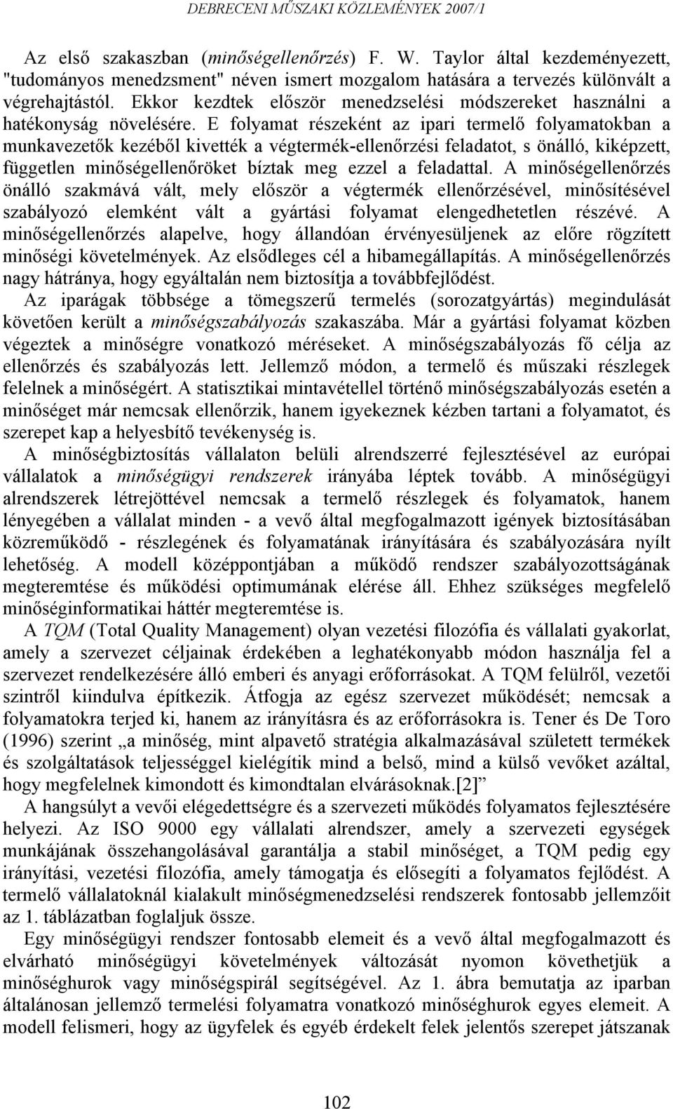E folyamat részeként az ipari termelő folyamatokban a munkavezetők kezéből kivették a végtermék-ellenőrzési feladatot, s önálló, kiképzett, független minőségellenőröket bíztak meg ezzel a feladattal.