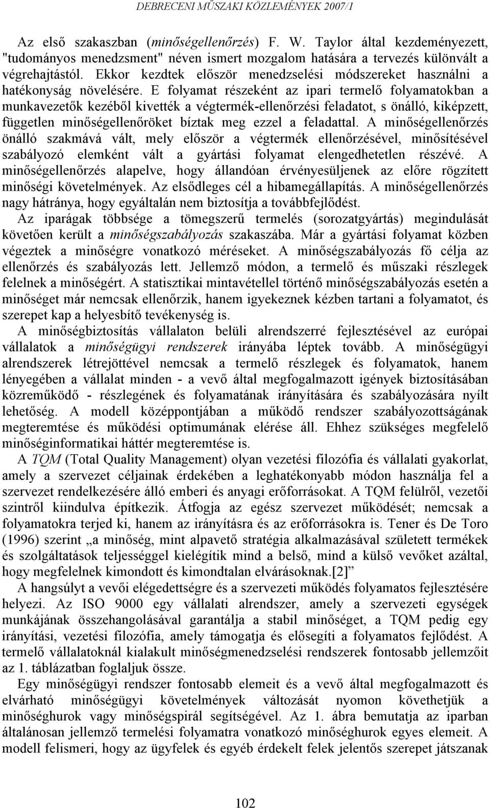 E folyamat részeként az ipari termelő folyamatokban a munkavezetők kezéből kivették a végtermék-ellenőrzési feladatot, s önálló, kiképzett, független minőségellenőröket bíztak meg ezzel a feladattal.