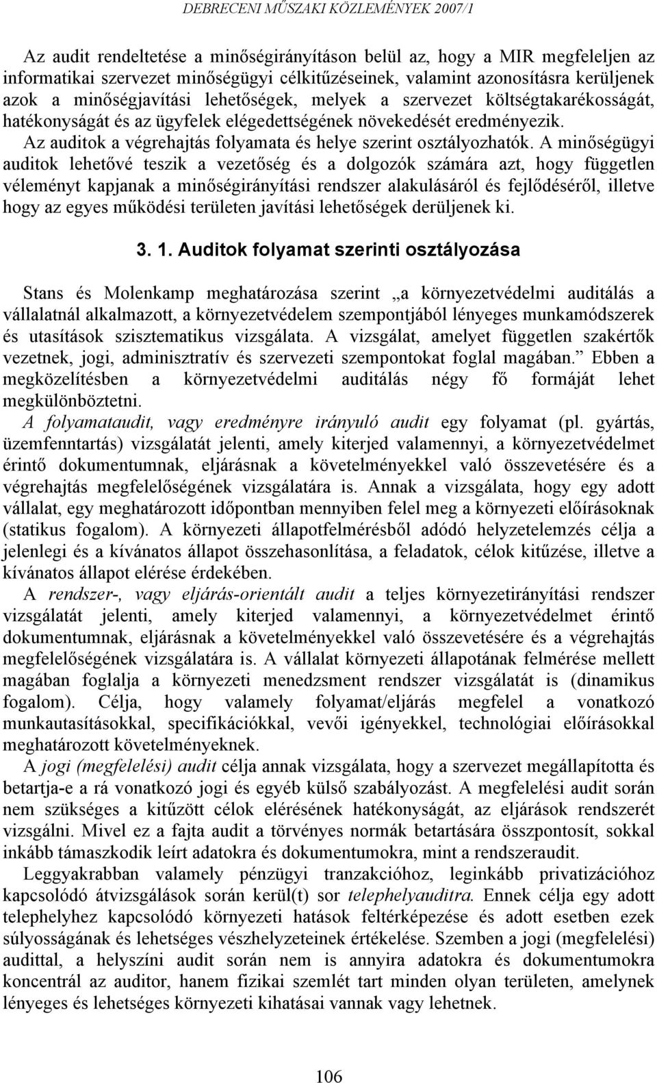 A minőségügyi auditok lehetővé teszik a vezetőség és a dolgozók számára azt, hogy független véleményt kapjanak a minőségirányítási rendszer alakulásáról és fejlődéséről, illetve hogy az egyes