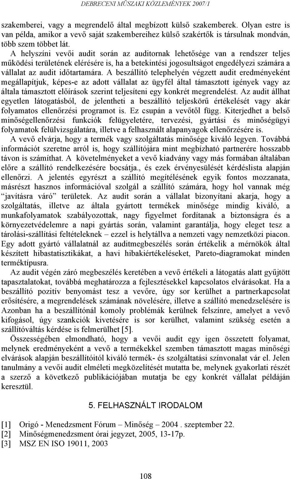 A beszállító telephelyén végzett audit eredményeként megállapítjuk, képes-e az adott vállalat az ügyfél által támasztott igények vagy az általa támasztott előírások szerint teljesíteni egy konkrét