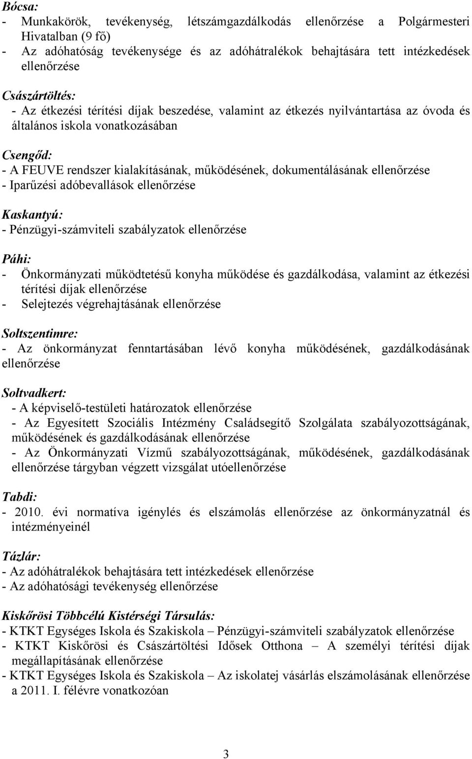 dokumentálásának ellenőrzése - Iparűzési adóbevallások ellenőrzése Kaskantyú: - Pénzügyi-számviteli szabályzatok ellenőrzése Páhi: - Önkormányzati működtetésű konyha működése és gazdálkodása,
