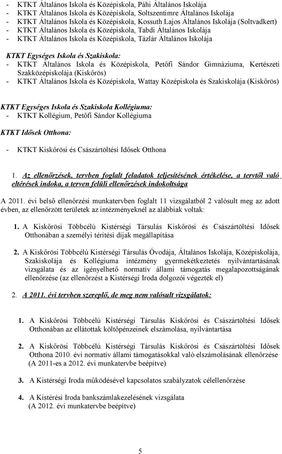 - KTKT Általános Iskola és Középiskola, Petőfi Sándor Gimnáziuma, Kertészeti Szakközépiskolája (Kiskőrös) - KTKT Általános Iskola és Középiskola, Wattay Középiskola és Szakiskolája (Kiskőrös) KTKT