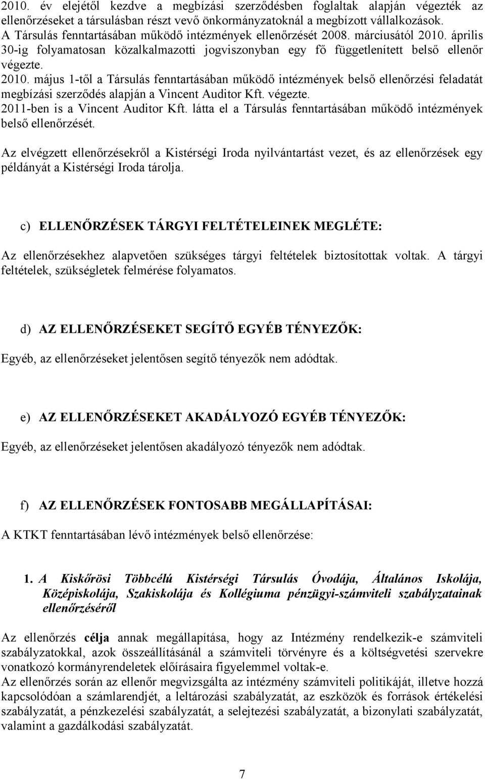 április 30-ig folyamatosan közalkalmazotti jogviszonyban egy fő függetlenített belső ellenőr végezte. 2010.