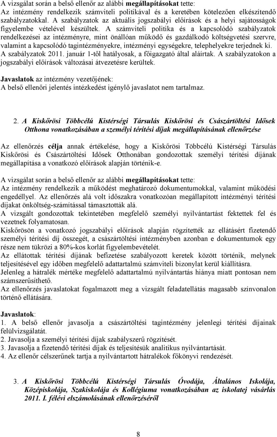 A számviteli politika és a kapcsolódó szabályzatok rendelkezései az intézményre, mint önállóan működő és gazdálkodó költségvetési szervre, valamint a kapcsolódó tagintézményekre, intézményi