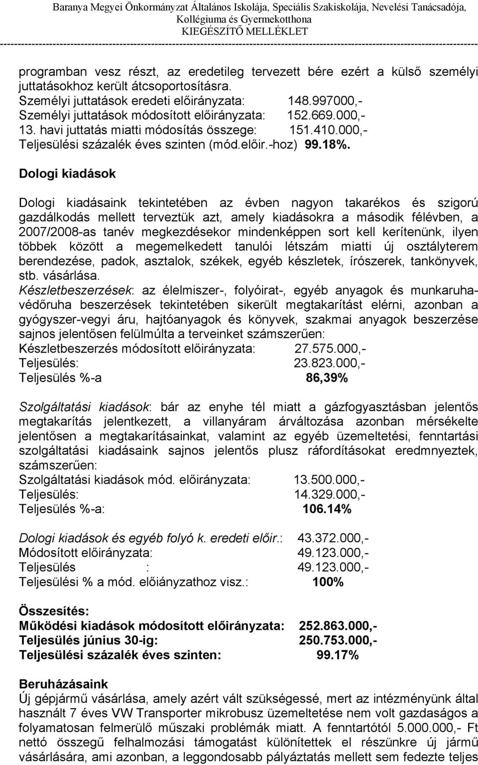 Dologi kiadások Dologi kiadásaink tekintetében az évben nagyon takarékos és szigorú gazdálkodás mellett terveztük azt, amely kiadásokra a második félévben, a 2007/2008-as tanév megkezdésekor