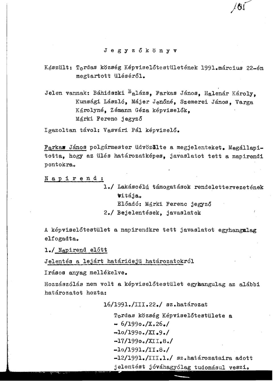 képviselő. Farka. János polgármester üdvözmlte a megjelenteket. Megállapitotta, hogy az ülés határozatképes, javaslatot tett a napirendi pontokra. N a p i r e n d : 1.