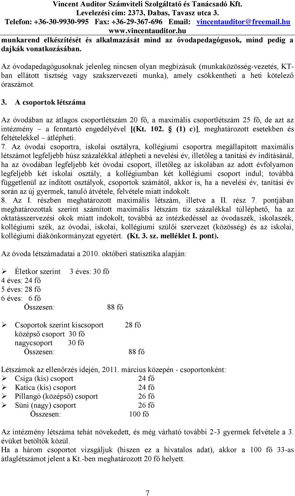 A csoportok létszáma Az óvodában az átlagos csoportlétszám 20 fő, a maximális csoportlétszám 25 fő, de azt az intézmény a fenntartó engedélyével [(Kt. 102.