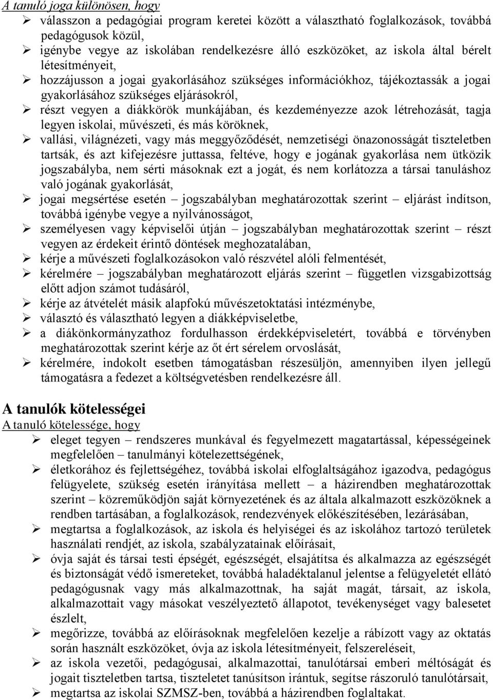 kezdeményezze azok létrehozását, tagja legyen iskolai, művészeti, és más köröknek, vallási, világnézeti, vagy más meggyőződését, nemzetiségi önazonosságát tiszteletben tartsák, és azt kifejezésre