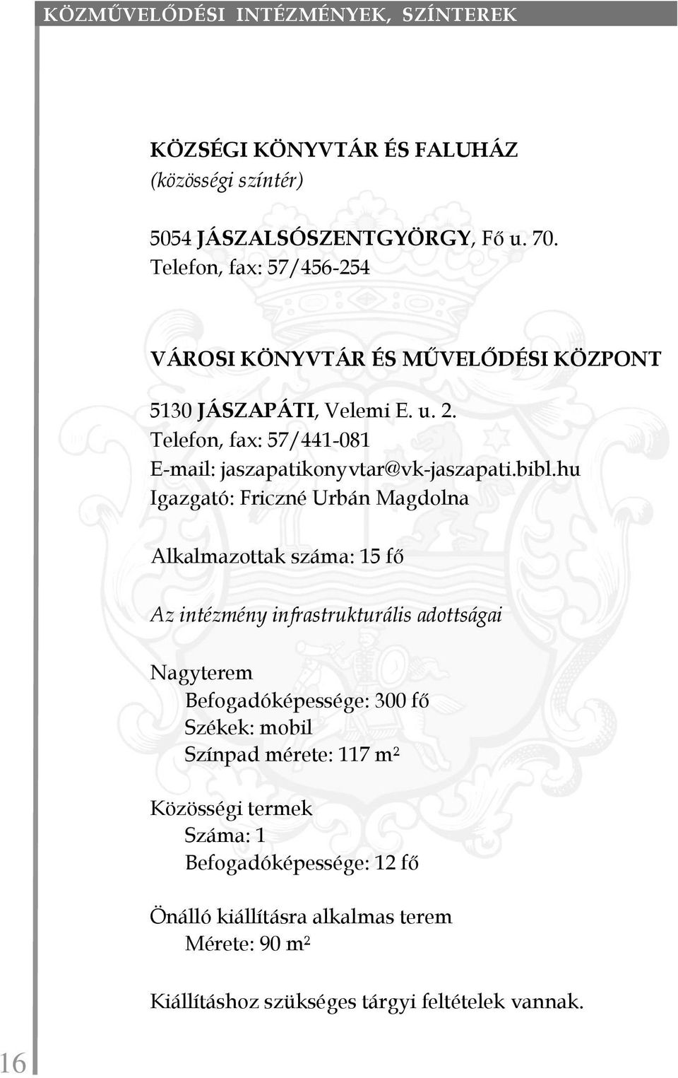 Telefon, fax: 57/441-081 E-mail: jaszapatikonyvtar@vk-jaszapati.bibl.