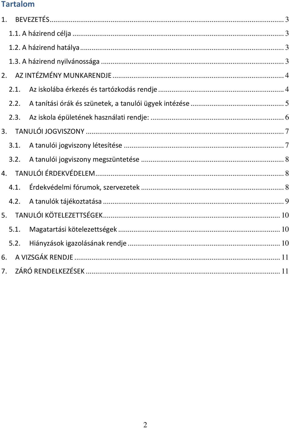 A tanulói jogviszony létesítése... 7 3.2. A tanulói jogviszony megszüntetése... 8 4. TANULÓI ÉRDEKVÉDELEM... 8 4.1. Érdekvédelmi fórumok, szervezetek... 8 4.2. A tanulók tájékoztatása.