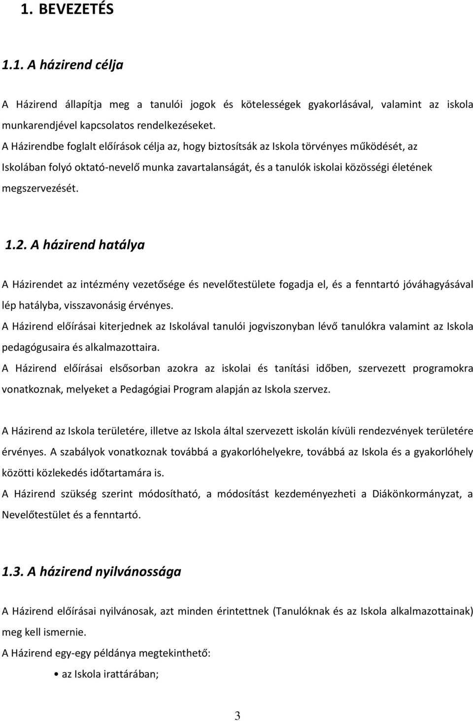 1.2. A házirend hatálya A Házirendet az intézmény vezetősége és nevelőtestülete fogadja el, és a fenntartó jóváhagyásával lép hatályba, visszavonásig érvényes.