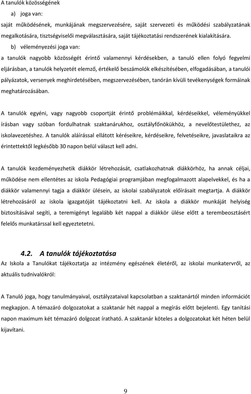 b) véleményezési joga van: a tanulók nagyobb közösségét érintő valamennyi kérdésekben, a tanuló ellen folyó fegyelmi eljárásban, a tanulók helyzetét elemző, értékelő beszámolók elkészítésében,