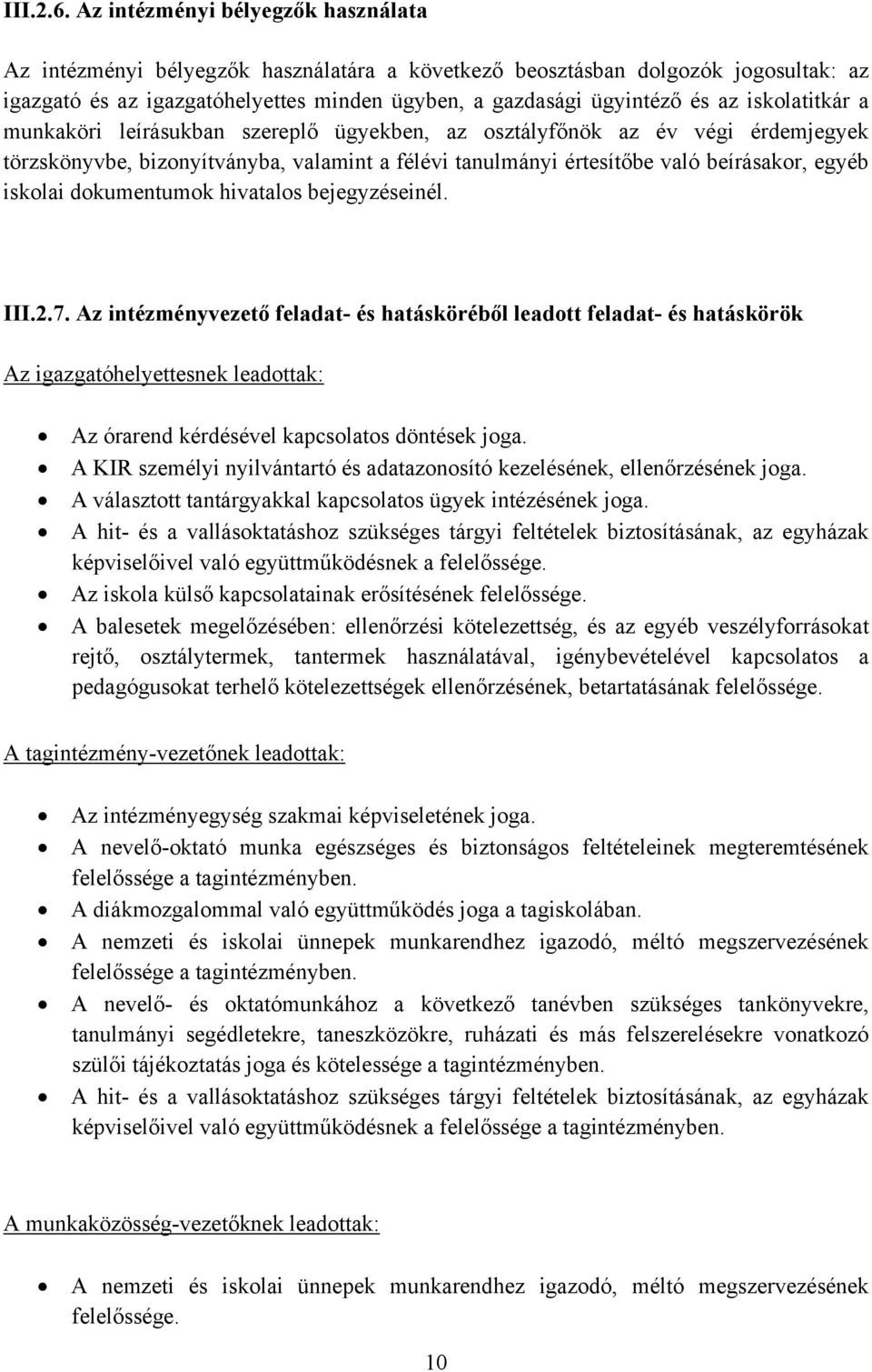 iskolatitkár a munkaköri leírásukban szereplő ügyekben, az osztályfőnök az év végi érdemjegyek törzskönyvbe, bizonyítványba, valamint a félévi tanulmányi értesítőbe való beírásakor, egyéb iskolai