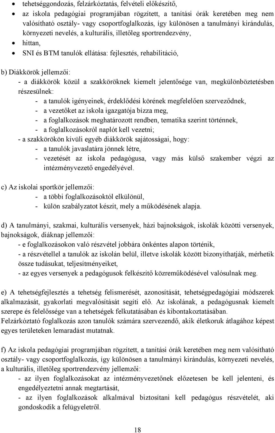 szakköröknek kiemelt jelentősége van, megkülönböztetésben részesülnek: - a tanulók igényeinek, érdeklődési körének megfelelően szerveződnek, - a vezetőket az iskola igazgatója bízza meg, - a