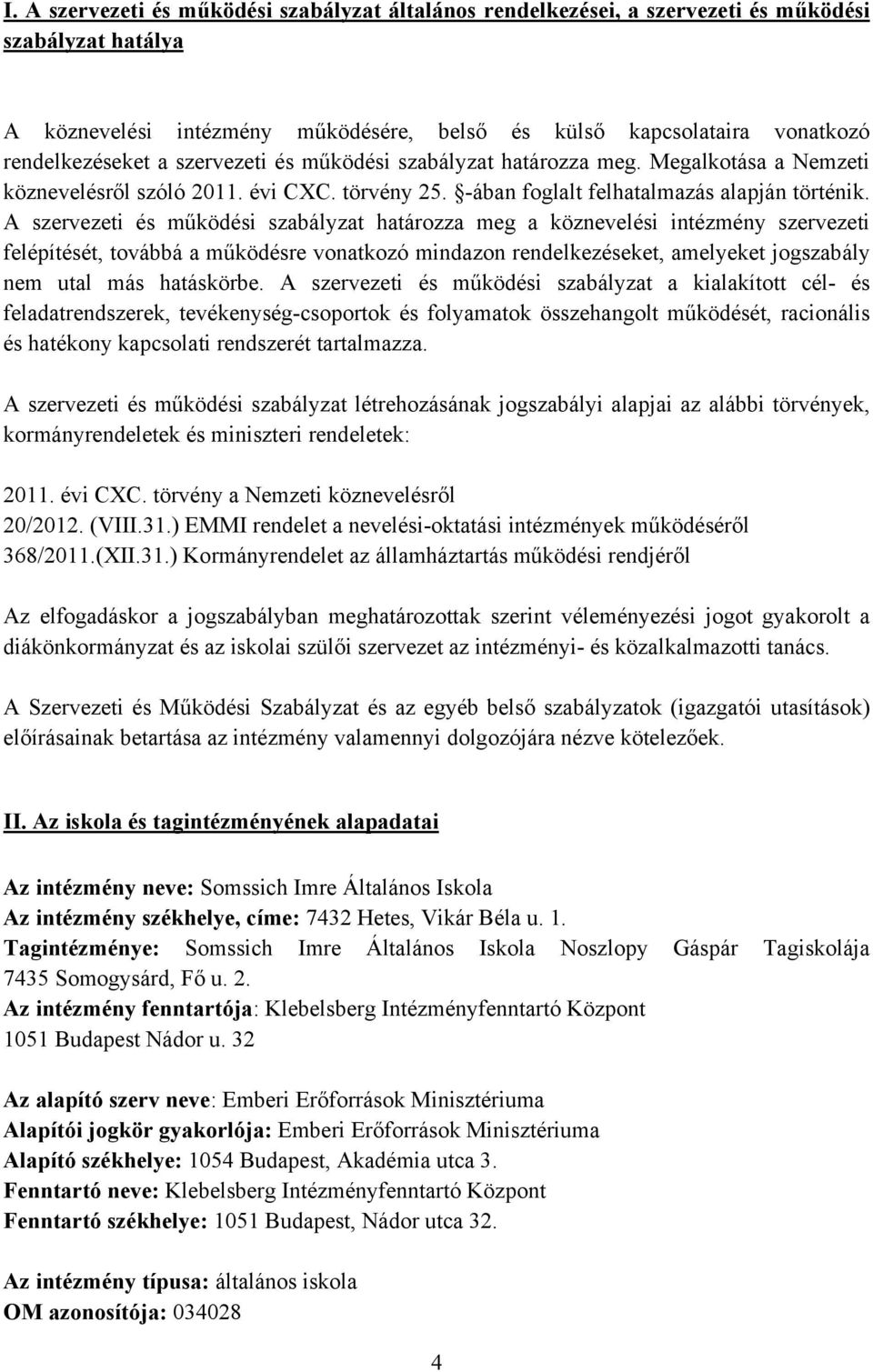 A szervezeti és működési szabályzat határozza meg a köznevelési intézmény szervezeti felépítését, továbbá a működésre vonatkozó mindazon rendelkezéseket, amelyeket jogszabály nem utal más hatáskörbe.