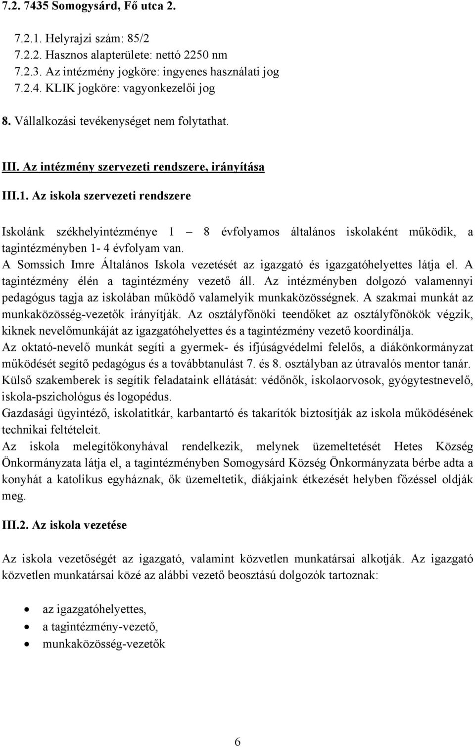 Az iskola szervezeti rendszere Iskolánk székhelyintézménye 1 8 évfolyamos általános iskolaként működik, a tagintézményben 1-4 évfolyam van.