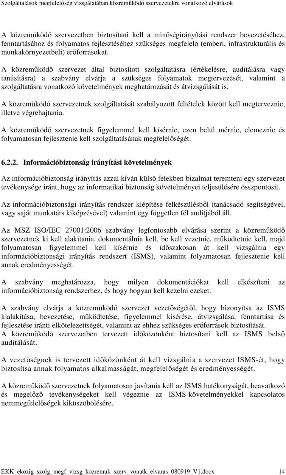 A közremőködı szervezet által biztosított szolgáltatásra (értékelésre, auditálásra vagy tanúsításra) a szabvány elvárja a szükséges folyamatok megtervezését, valamint a szolgáltatásra vonatkozó