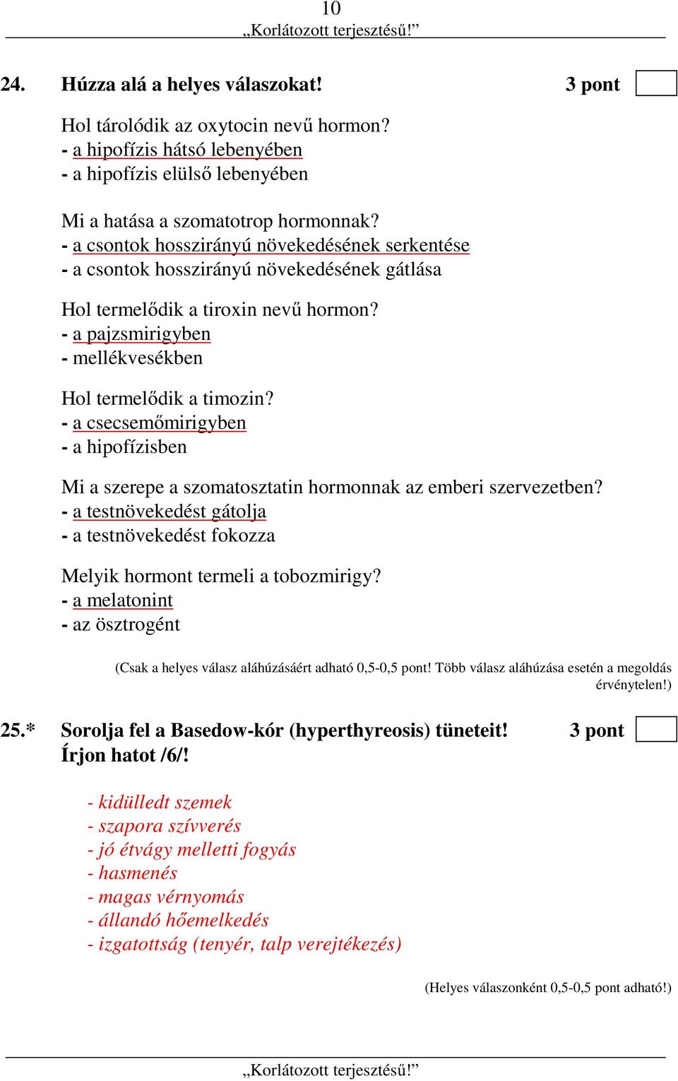 - a csecsemőmirigyben - a hipofízisben Mi a szerepe a szomatosztatin hormonnak az emberi szervezetben? - a testnövekedést gátolja - a testnövekedést fokozza Melyik hormont termeli a tobozmirigy?