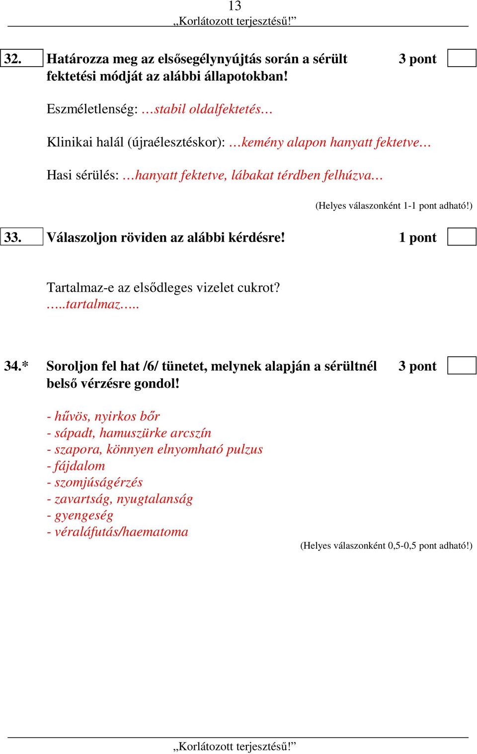 Válaszoljon röviden az alábbi kérdésre! 1 pont Tartalmaz-e az elsődleges vizelet cukrot?..tartalmaz.. 34.