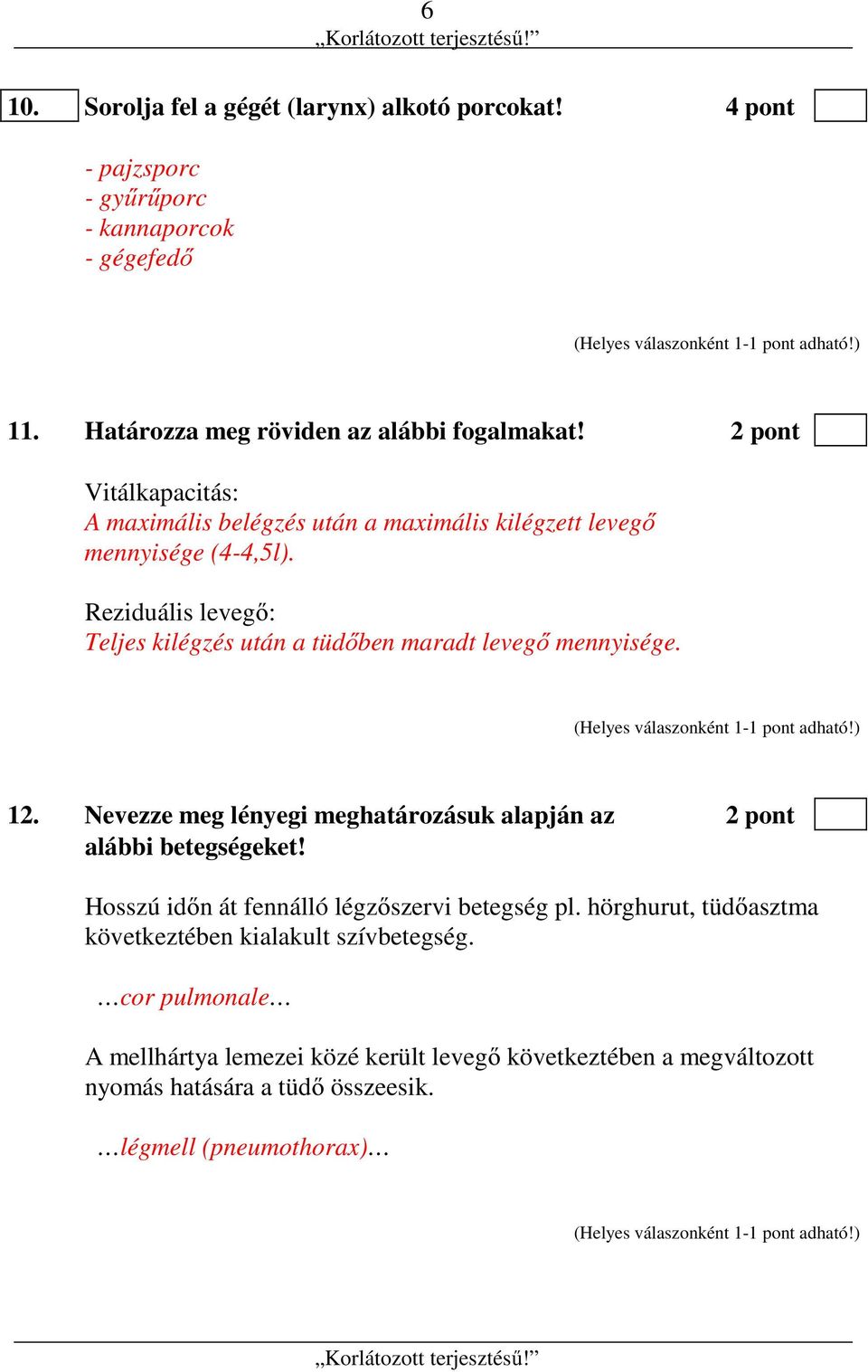 Reziduális levegő: Teljes kilégzés után a tüdőben maradt levegő mennyisége. 12. Nevezze meg lényegi meghatározásuk alapján az 2 pont alábbi betegségeket!