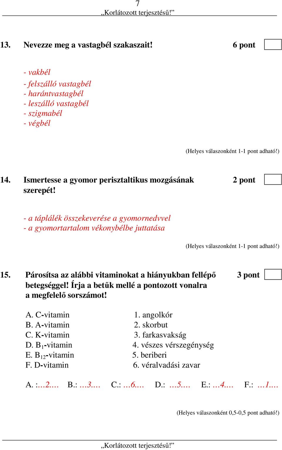 Párosítsa az alábbi vitaminokat a hiányukban fellépő 3 pont betegséggel! Írja a betűk mellé a pontozott vonalra a megfelelő sorszámot! A. C-vitamin 1. angolkór B.