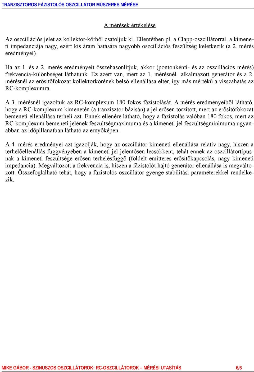 mérés eredményeit összehasonlítjuk, akkor (pontonkénti- és az oszcillációs mérés) frekvencia-különbséget láthatunk. Ez azért van, mert az 1. mérésnél alkalmazott generátor és a 2.