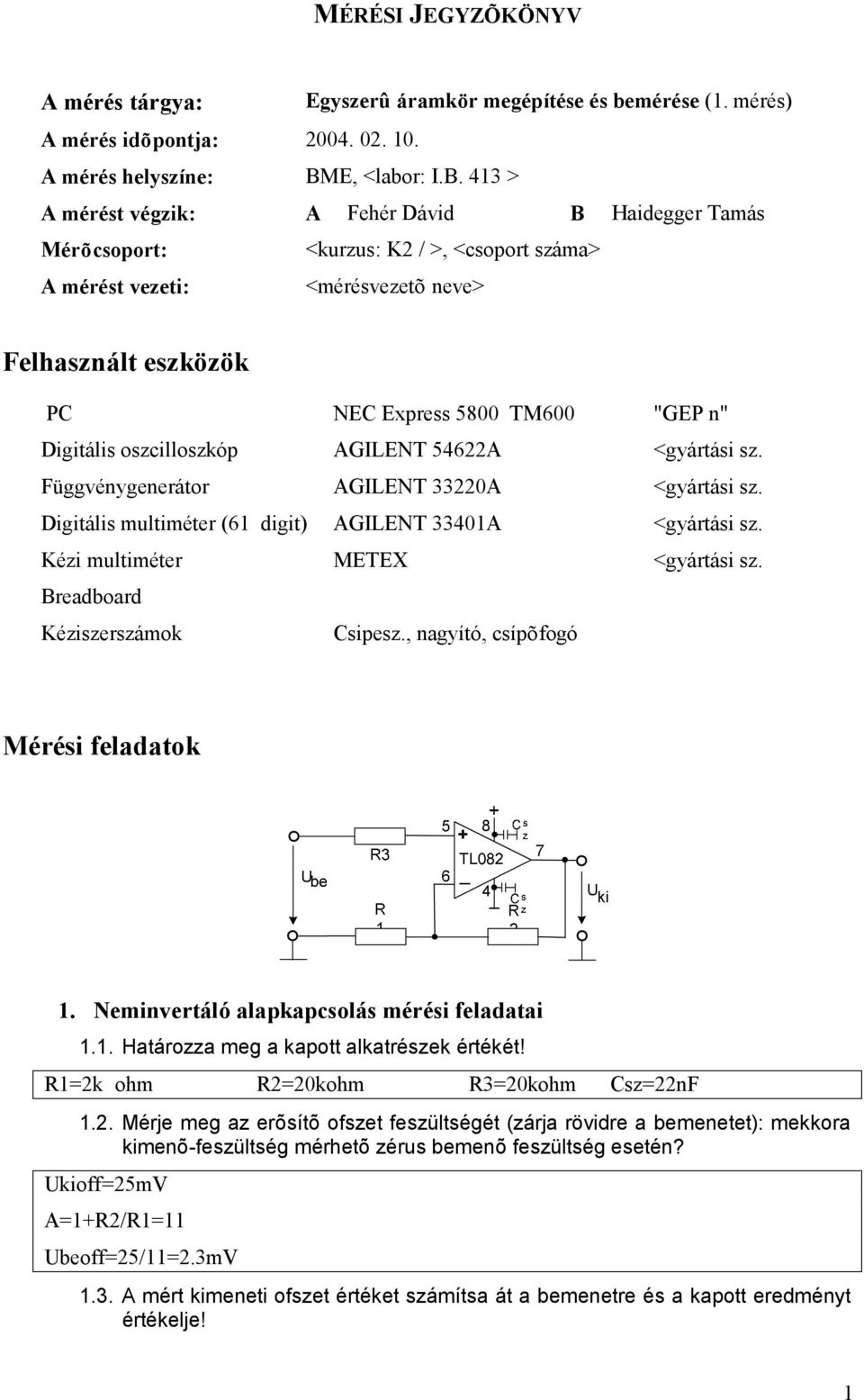 413 > A mérést végzik: A Fehér Dávid B Haidegger Tamás Mérõcsoport: <kurzus: K2 / >, <csoport száma> A mérést vezeti: <mérésvezetõ neve> Felhasznált eszközök PC NEC Express 5800 TM600 "GEP n"