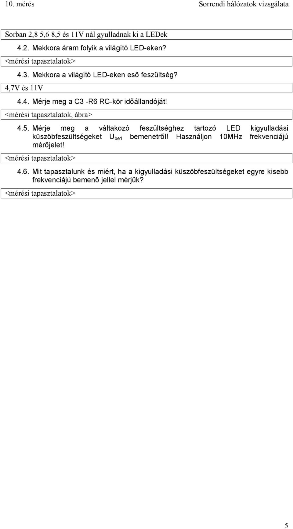 <mérési tapasztalatok, ábra> 4.5. Mérje meg a váltakozó feszültséghez tartozó LED kigyulladási küszöbfeszültségeket U be1 bemenetrõl!