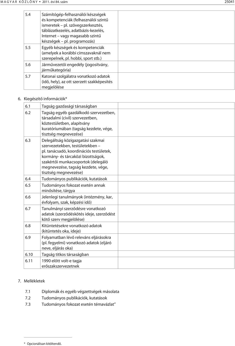 hobbi, sport stb.) 5.6 Jármûvezetõi engedély (jogosítvány, jármûkategória) 5.7 Katonai szolgálatra vonatkozó adatok (idõ, hely), az ott szerzett szakképesítés megjelölése 6. Kiegészítõ információk* 6.