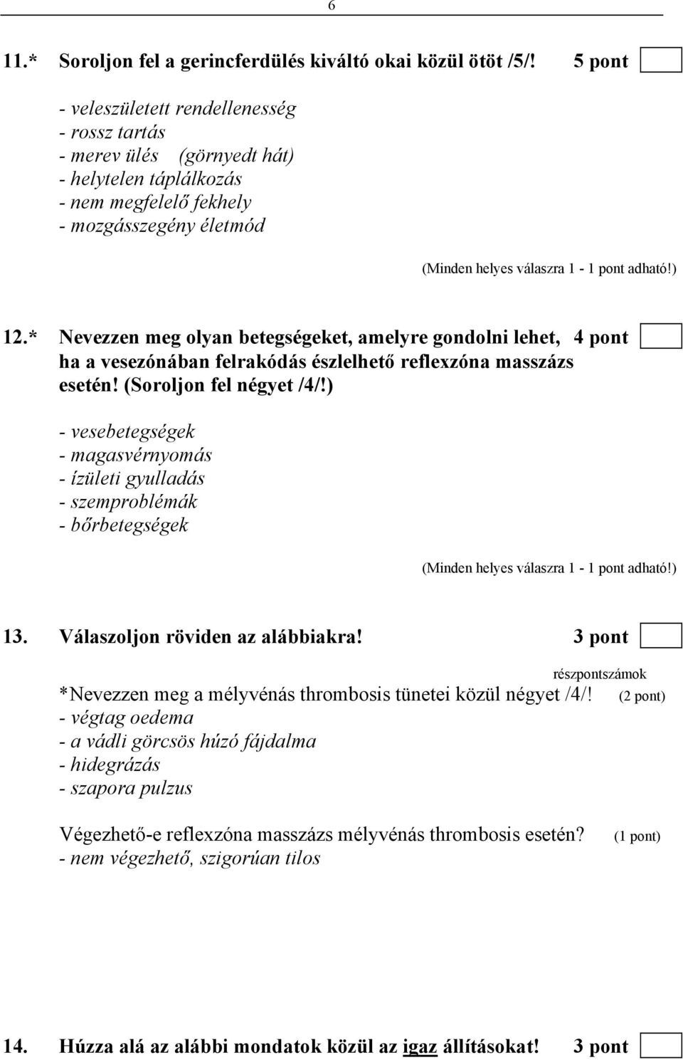 * Nevezzen meg olyan betegségeket, amelyre gondolni lehet, 4 pont ha a vesezónában felrakódás észlelhető reflexzóna masszázs esetén! (Soroljon fel négyet /4/!