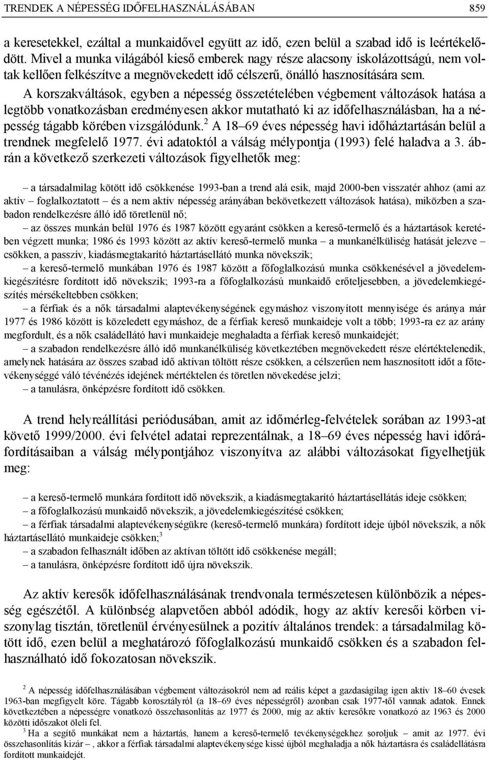 A korszakváltások, egyben a népesség összetételében végbement változások hatása a legtöbb vonatkozásban eredményesen akkor mutatható ki az időfelhasználásban, ha a népesség tágabb körében