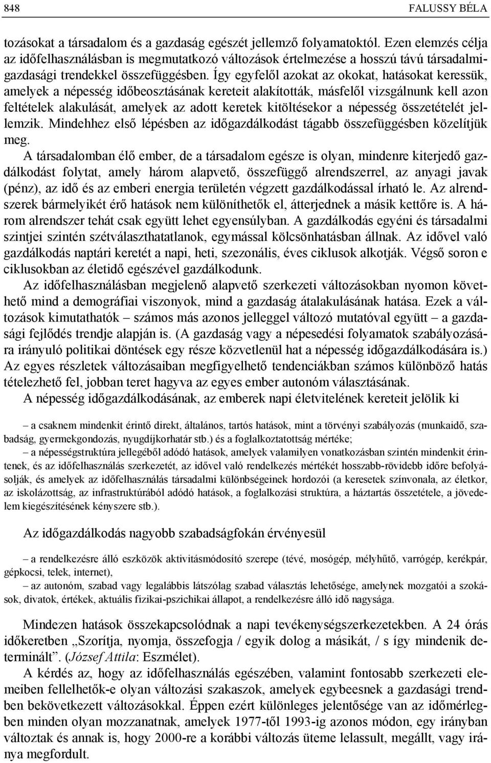 Így egyfelől azokat az okokat, hatásokat keressük, amelyek a népesség időbeosztásának kereteit alakították, másfelől vizsgálnunk kell azon feltételek alakulását, amelyek az adott keretek kitöltésekor