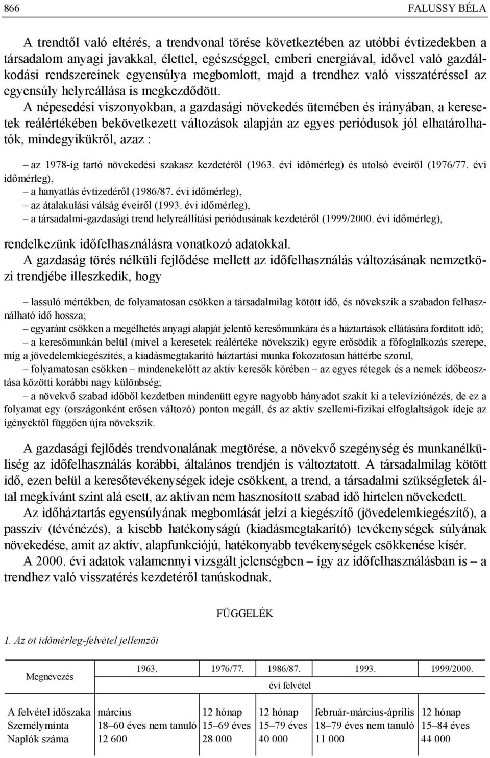 A népesedési viszonyokban, a gazdasági növekedés ütemében és irányában, a keresetek reálértékében bekövetkezett változások alapján az egyes periódusok jól elhatárolhatók, mindegyikükről, azaz : az