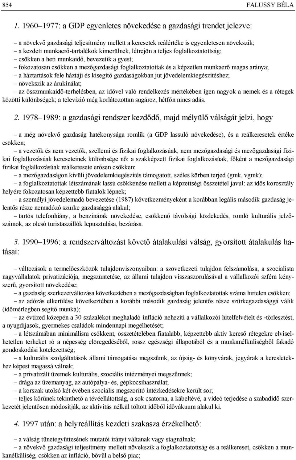 létrejön a teljes foglalkoztatottság; csökken a heti munkaidő, bevezetik a gyest; fokozatosan csökken a mezőgazdasági foglalkoztatottak és a képzetlen munkaerő magas aránya; a háztartások fele