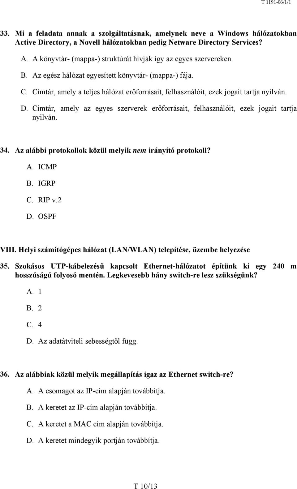 Címtár, amely az egyes szerverek erőforrásait, felhasználóit, ezek jogait tartja nyilván. 34. Az alábbi protokollok közül melyik nem irányító protokoll? A. ICMP B. IGRP C. RIP v.2 D. OSPF VIII.