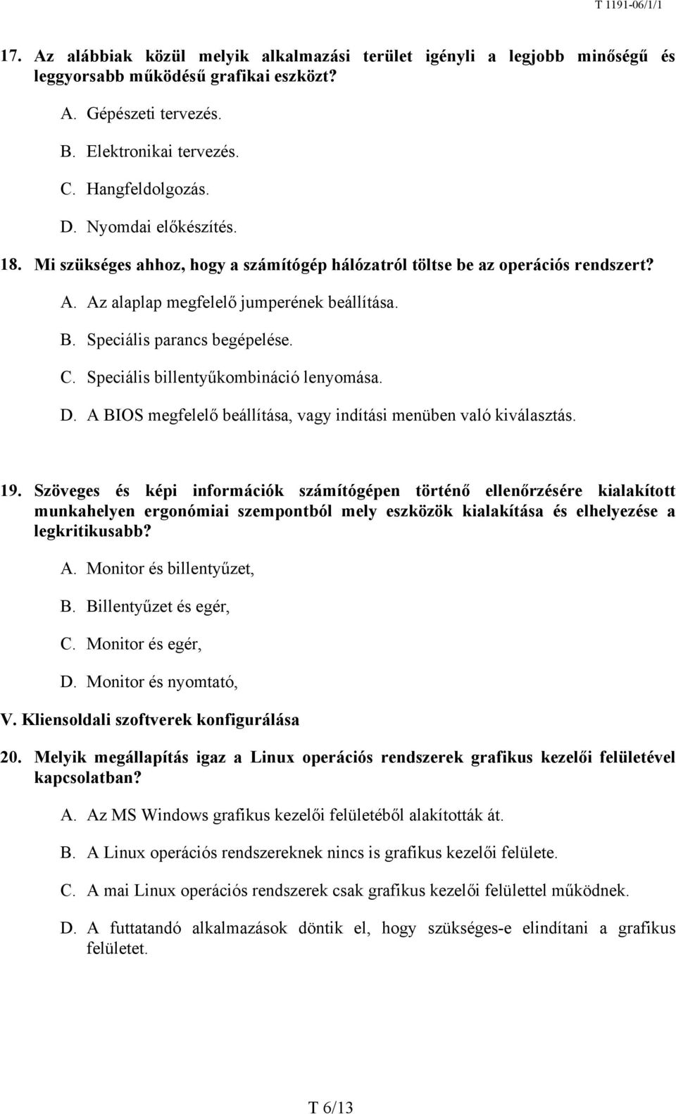 Speciális billentyűkombináció lenyomása. D. A BIOS megfelelő beállítása, vagy indítási menüben való kiválasztás. 19.