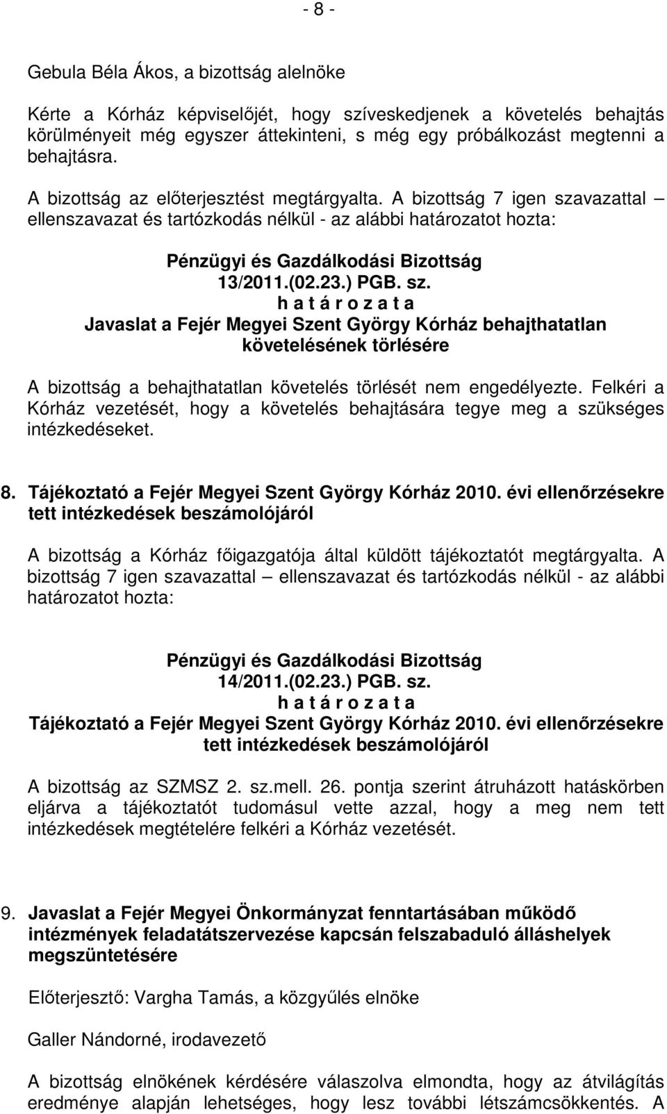 vazattal 13/2011.(02.23.) PGB. sz. Javaslat a Fejér Megyei Szent György Kórház behajthatatlan követelésének törlésére A bizottság a behajthatatlan követelés törlését nem engedélyezte.