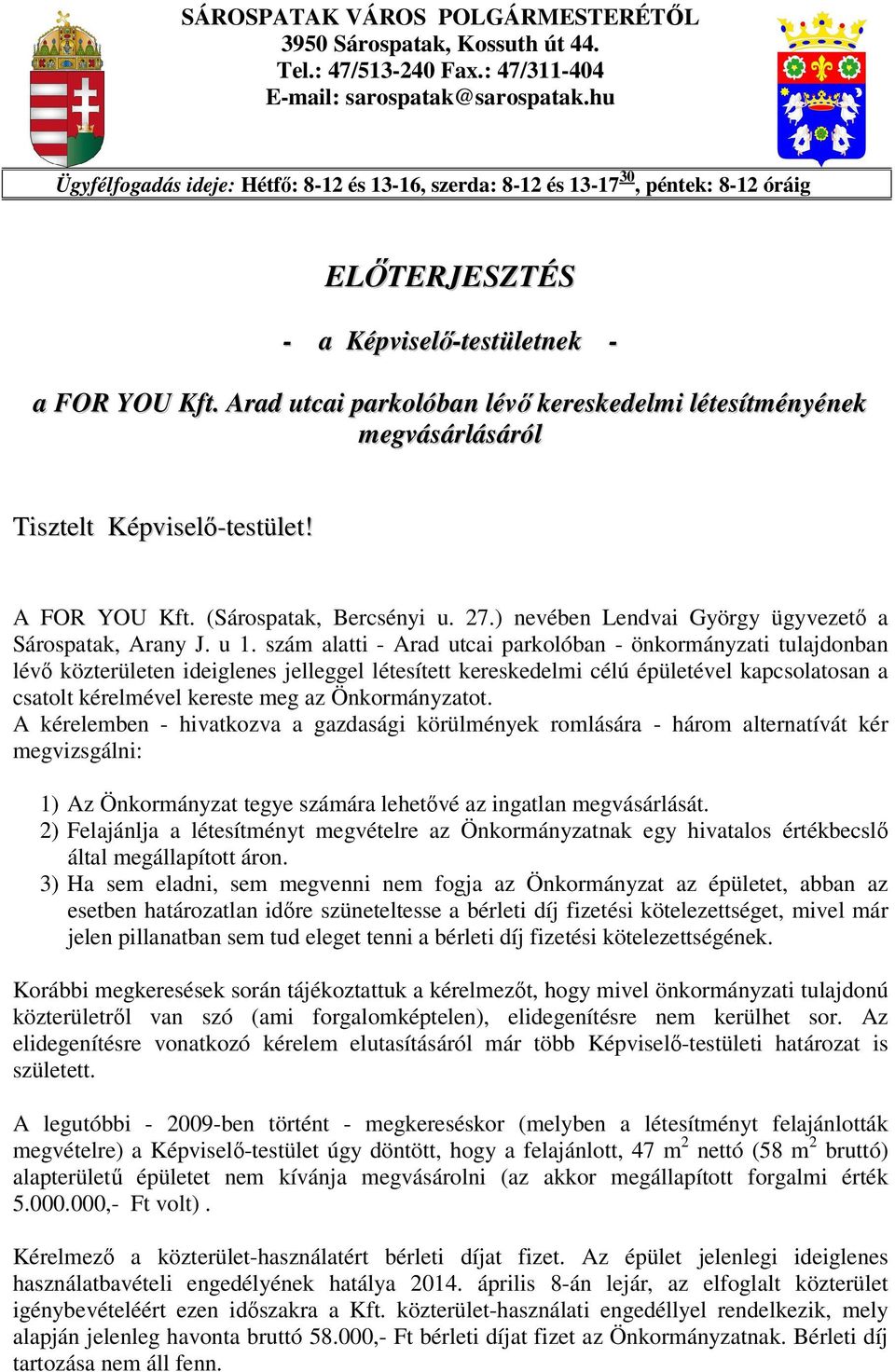 Arad utcai parkolóban lévı kereskedelmi létesítményének megvásárlásáról Tisztelt Képviselı-testület! A FOR YOU Kft. (Sárospatak, Bercsényi u. 27.