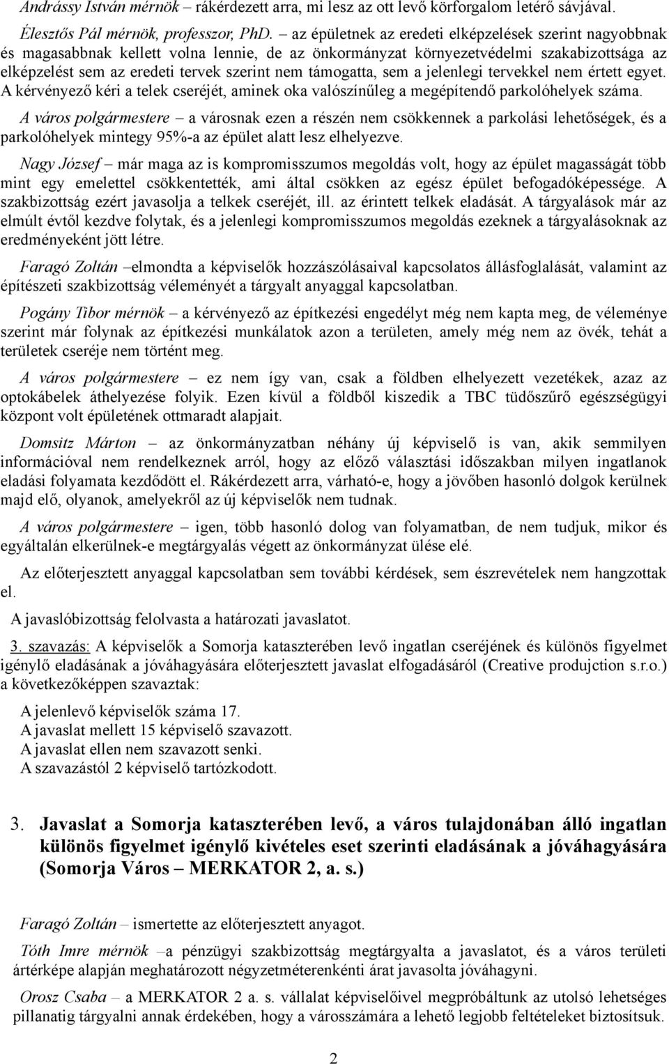 támogatta, sem a jelenlegi tervekkel nem értett egyet. A kérvényező kéri a telek cseréjét, aminek oka valószínűleg a megépítendő parkolóhelyek száma.