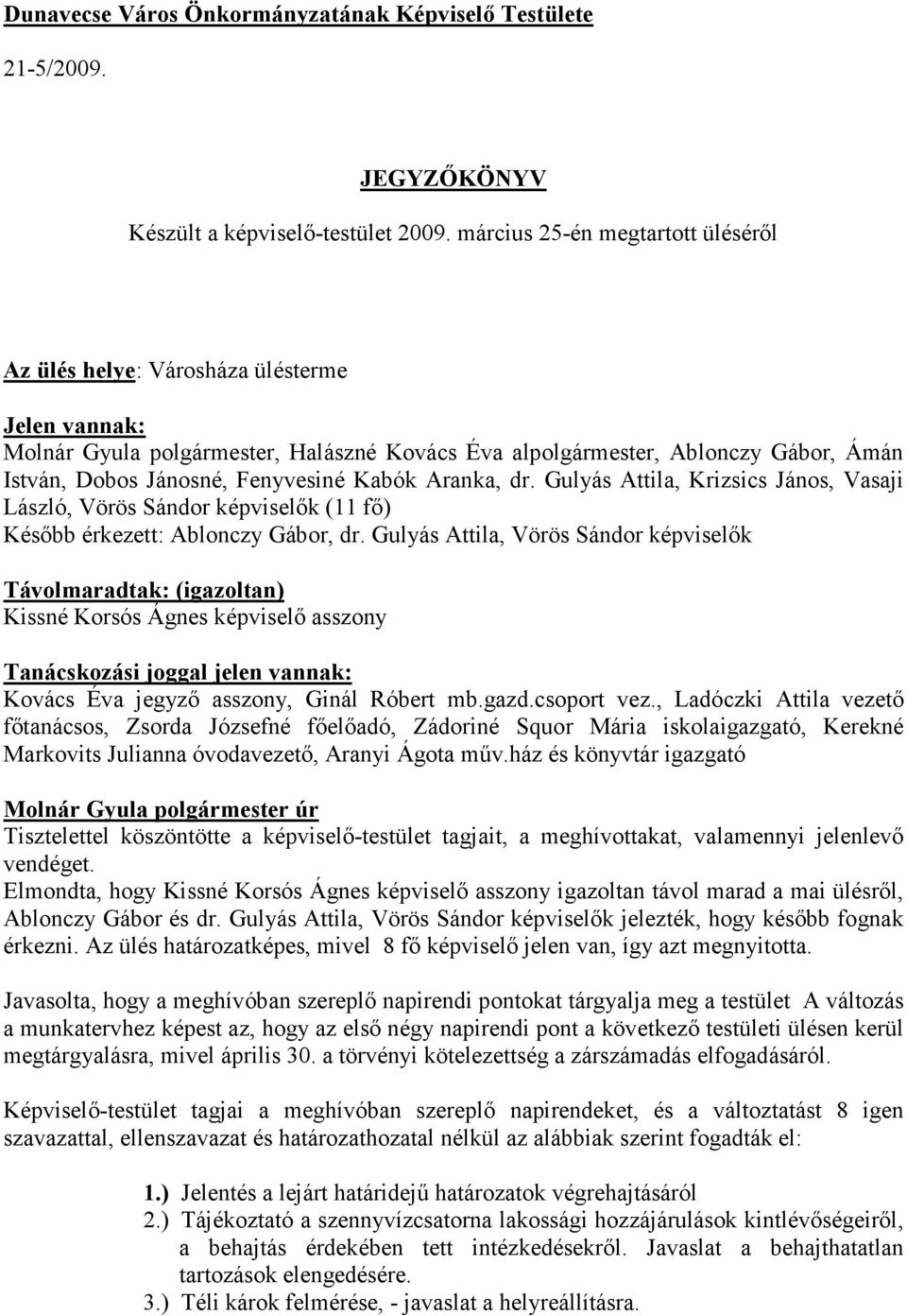 Fenyvesiné Kabók Aranka, dr. Gulyás Attila, Krizsics János, Vasaji László, Vörös Sándor képviselők (11 fő) Később érkezett: Ablonczy Gábor, dr.