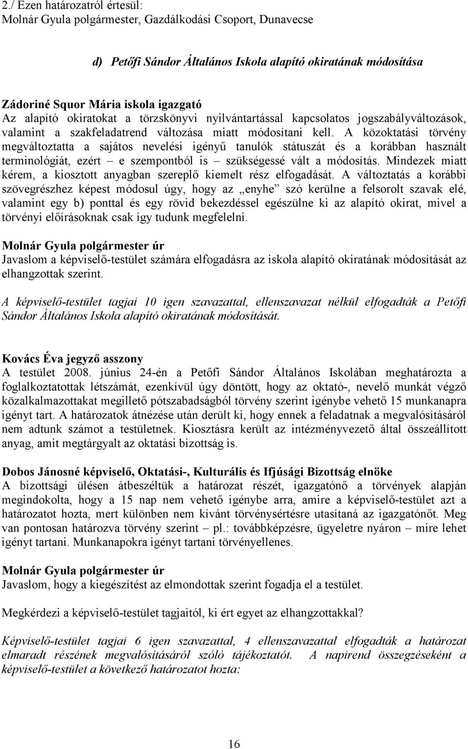 A közoktatási törvény megváltoztatta a sajátos nevelési igényű tanulók státuszát és a korábban használt terminológiát, ezért e szempontból is szükségessé vált a módosítás.
