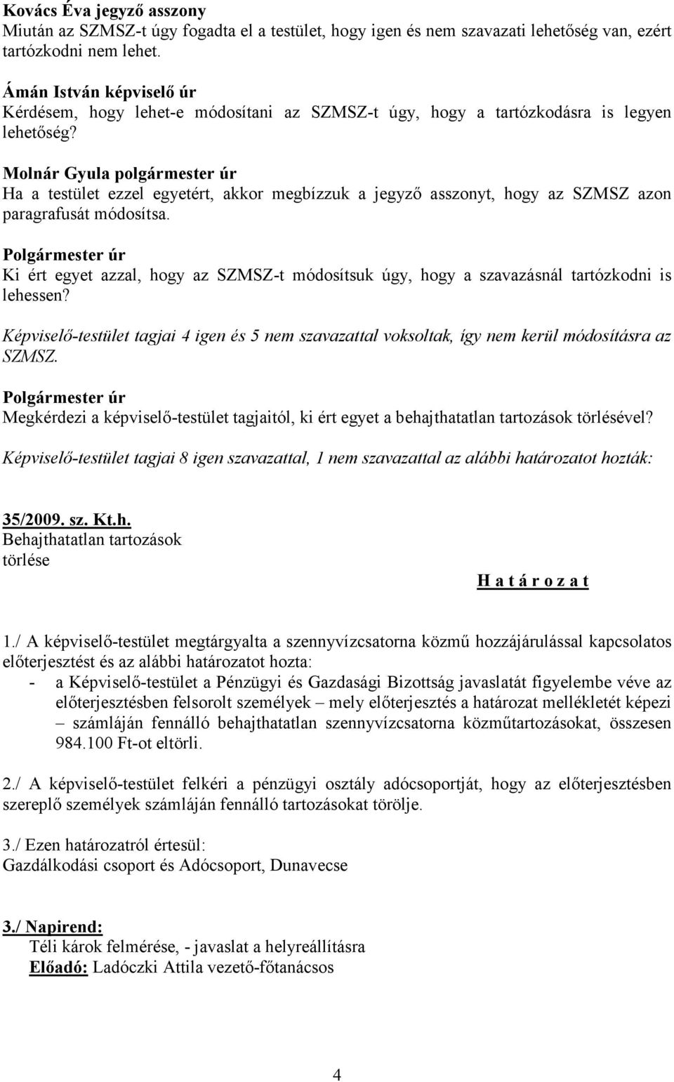 Ha a testület ezzel egyetért, akkor megbízzuk a jegyző asszonyt, hogy az SZMSZ azon paragrafusát módosítsa.