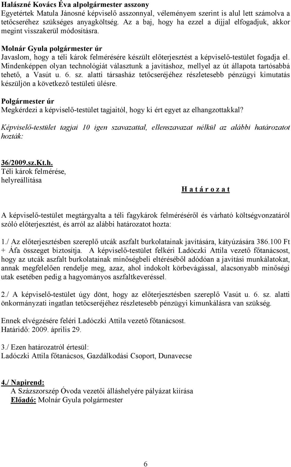 Mindenképpen olyan technológiát választunk a javításhoz, mellyel az út állapota tartósabbá tehető, a Vasút u. 6. sz.
