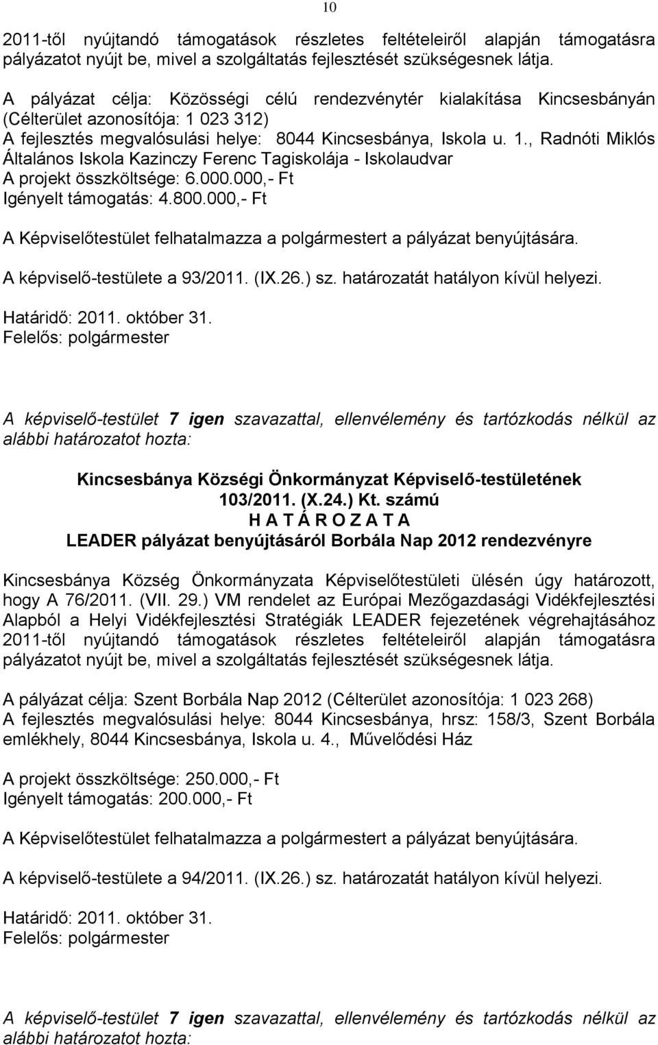 023 312) A fejlesztés megvalósulási helye: 8044 Kincsesbánya, Iskola u. 1., Radnóti Miklós Általános Iskola Kazinczy Ferenc Tagiskolája - Iskolaudvar A projekt összköltsége: 6.000.